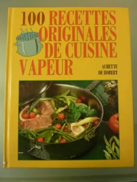 Couverture du produit · 100 recettes originales de cuisine vapeur