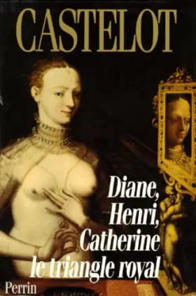 Couverture du produit · Diane, Henri, Catherine : Le triangle royal