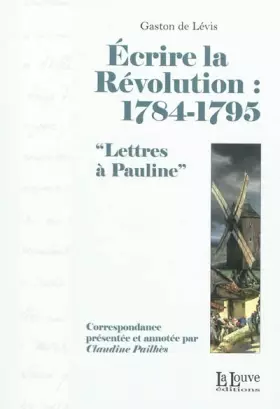 Couverture du produit · Ecrire la Révolution : 1784-1795 : Lettres à Pauline