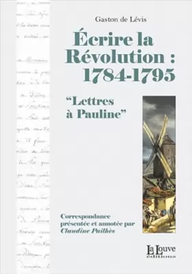 Couverture du produit · Ecrire la Révolution : 1784-1795 : Lettres à Pauline