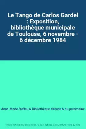 Couverture du produit · Le Tango de Carlos Gardel : Exposition, bibliothèque municipale de Toulouse, 6 novembre - 6 décembre 1984