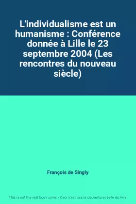 Couverture du produit · L'individualisme est un humanisme : Conférence donnée à Lille le 23 septembre 2004 (Les rencontres du nouveau siècle)