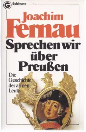 Couverture du produit · Fernau: Sprechen wir über Preußen: Die Geschichte der armen Leute. (Goldmann-Taschenbuch, Nr 6498)