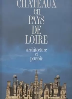 Couverture du produit · Chateaux En Pays De Loire: Architecture Et Pouvoir
