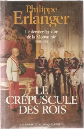 Couverture du produit · Le dernier âge d'or de la Monarchie - le crépuscule des Rois - 1901-1914