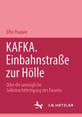 Couverture du produit · Kafka. Einbahnstrasse Zur Hölle: Oder Die Unmögliche Selbstrechtfertigung Des Daseins