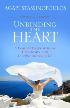 Couverture du produit · Unbinding the Heart: A Dose of Greek Wisdom, Generosity, and Unconditional Love