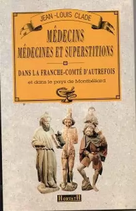 Couverture du produit · Médecins, medecines et superstitions dans la Franche-Comté d'autrefois et dans le pays de Montbéliard