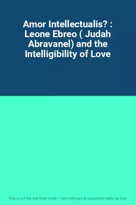 Couverture du produit · Amor Intellectualis? : Leone Ebreo ( Judah Abravanel) and the Intelligibility of Love