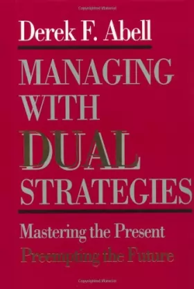 Couverture du produit · Managing with Dual Strategies: Mastering the Present - Preempting the Future