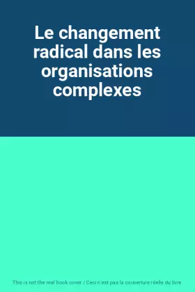 Couverture du produit · Le changement radical dans les organisations complexes