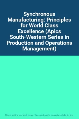 Couverture du produit · Synchronous Manufacturing: Principles for World Class Excellence (Apics South-Western Series in Production and Operations Manag