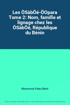 Couverture du produit · Les ÖSàbÖé-ÖOpara Tome 2: Nom, famille et lignage chez les ÖSàbÖé, République du Bénin