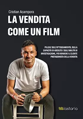 Couverture du produit · La vendita come un film. Pillole sull'atteggiamento, sulla capacità di ascolto e sull'abilità di investigazione, per rendere il