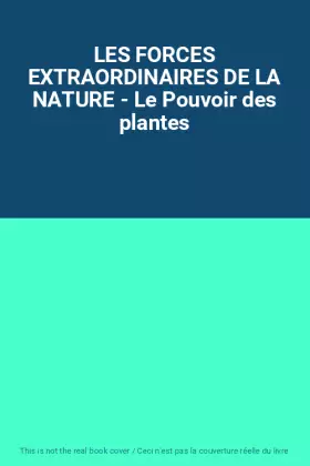 Couverture du produit · LES FORCES EXTRAORDINAIRES DE LA NATURE - Le Pouvoir des plantes