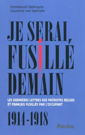 Couverture du produit · Je serai fusillé demain : Les dernières lettres des patriotes belges et français fusillés par l'occupant, 1914-1918