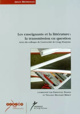 Couverture du produit · Les enseignants et la littérature : la transmission en question : Actes du colloque de l'université de Cergy-Pontoise (novembre