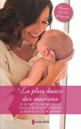 Couverture du produit · La plus douce des mamans: Le secret d'une naissance - Pour le bonheur de Gracie - Le bonheur d'être maman