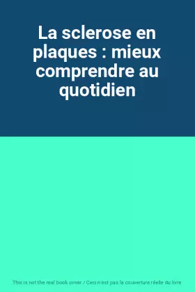 Couverture du produit · La sclerose en plaques : mieux comprendre au quotidien