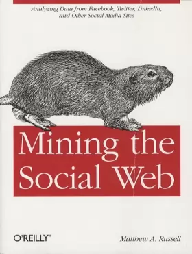Couverture du produit · Mining the Social Web : Unlocking the Data within Facebook, Twitter and Other Sites