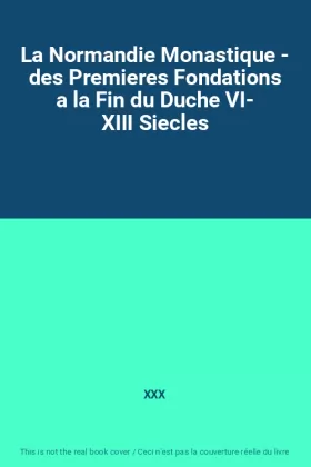 Couverture du produit · La Normandie Monastique - des Premieres Fondations a la Fin du Duche VI- XIII Siecles