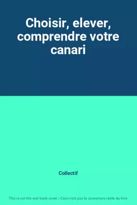 Couverture du produit · Choisir, elever, comprendre votre canari