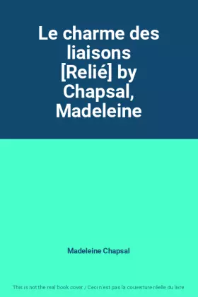 Couverture du produit · Le charme des liaisons [Relié] by Chapsal, Madeleine