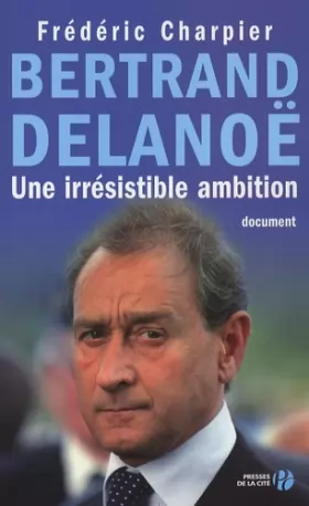 Couverture du produit · Bertrand Delanoë : Une irrésistible ambition