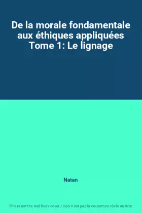 Couverture du produit · De la morale fondamentale aux éthiques appliquées Tome 1: Le lignage