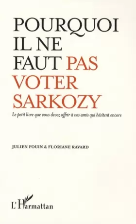 Couverture du produit · Pourquoi il ne faut pas voter Sarkozy : Le petit livre que vous devez offrir à vos amis qui hésitent encore