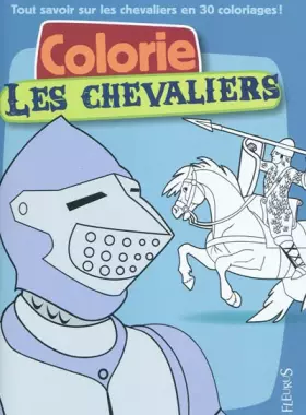 Couverture du produit · Colorie les chevaliers: Tout savoir sur les chevaliers en 30 coloriages !
