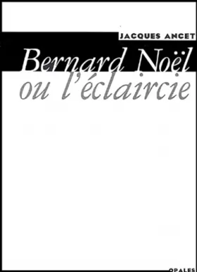 Couverture du produit · Bernard Noël, ou, L'éclaircie
