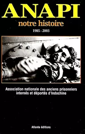 Couverture du produit · Anapi, notre histoire, 1985-2003 - Association nationale des anciens prisonniers internés et déportés d'Indochine