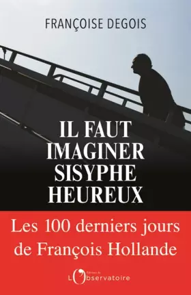 Couverture du produit · Il faut imaginer Sisyphe heureux : Les cents derniers jours de Francois Hollande
