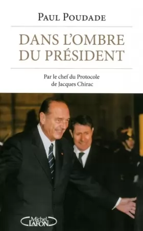Couverture du produit · Dans l'ombre du Président - Par le chef du Protocole de Jacques Chirac
