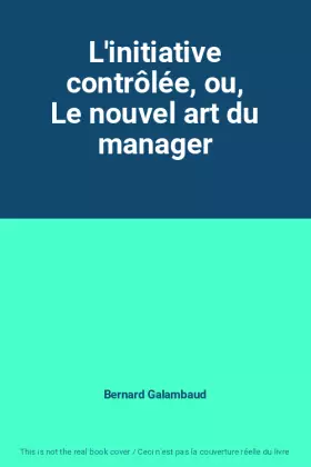 Couverture du produit · L'initiative contrôlée, ou, Le nouvel art du manager