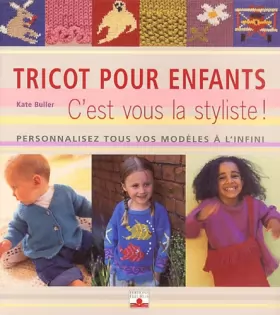 Couverture du produit · Tricot pour enfants : C'est vous la styliste ! , personnalisez tous vos modèles à l'infini