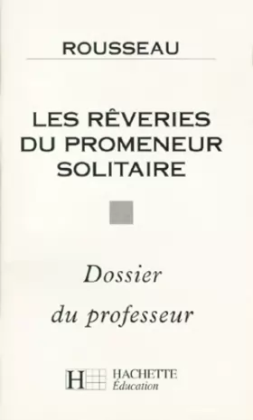 Couverture du produit · Rousseau, Les Rêveries du promeneur solitaire : Dossier du professeur