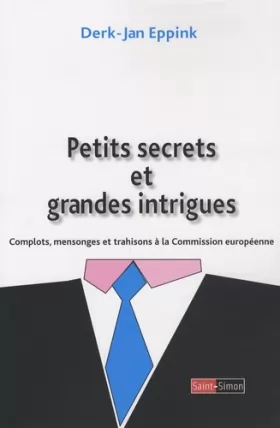 Couverture du produit · Petits secrets et grandes intrigues : Complots, mensonges et trahisons à la Commission européenne