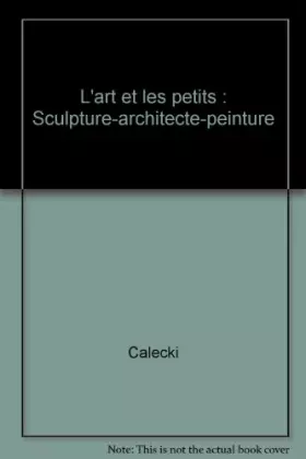 Couverture du produit · L'art et les petits : Sculpture-architecte-peinture