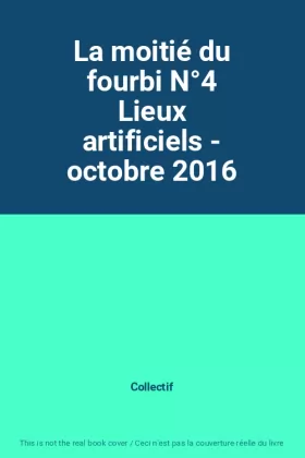 Couverture du produit · La moitié du fourbi N°4 Lieux artificiels - octobre 2016