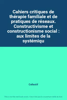 Couverture du produit · Cahiers critiques de thérapie familiale et de pratiques de réseaux. Constructivisme et constructionisme social : aux limites de
