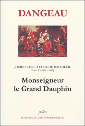 Couverture du produit · Journal d'un courtisan à la Cour du Roi Soleil: Tome 5, Monseigneur, le Grand Dauphin (1690-1691)