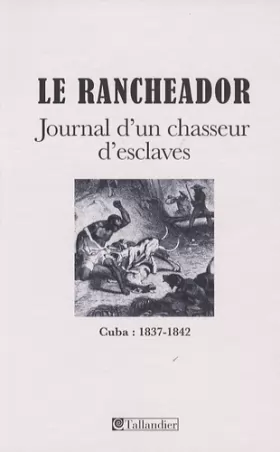 Couverture du produit · Le Rancheador : Journal d'un chasseur d'esclaves, Cuba 1837-1842