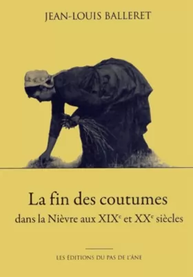 Couverture du produit · La fin des coutumes dans la Nièvre aux XIXe et XXe siècles