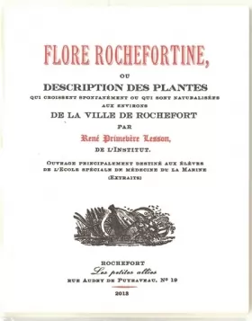Couverture du produit · Flore rochefortine, ou description des plantes qui croissent spontanément ou qui sont naturalisées aux environs de la ville de 