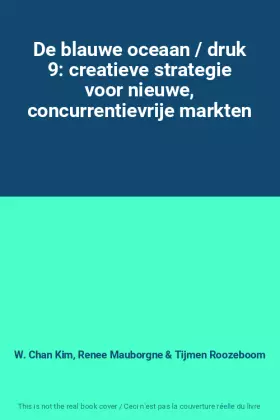 Couverture du produit · De blauwe oceaan / druk 9: creatieve strategie voor nieuwe, concurrentievrije markten