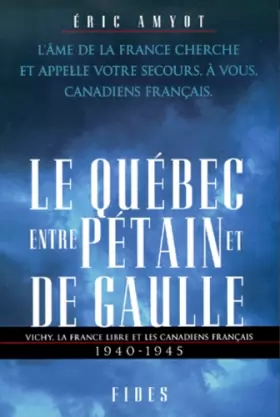 Couverture du produit · Le Québec entre Pétain et de Gaulle : Vichy, la France libre et les Canadiens français, 1940-1945