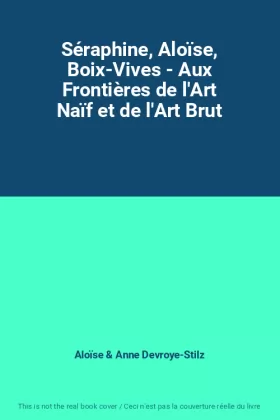 Couverture du produit · Séraphine, Aloïse, Boix-Vives - Aux Frontières de l'Art Naïf et de l'Art Brut