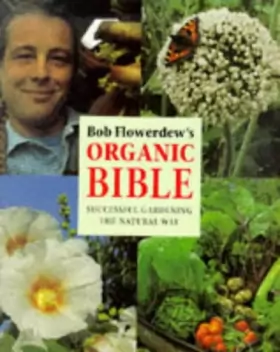 Couverture du produit · Bob Flowerdew's Organic Bible: Successful Gardening the Natural Way : Everything You Need to Know to Create Your Own Paradise o
